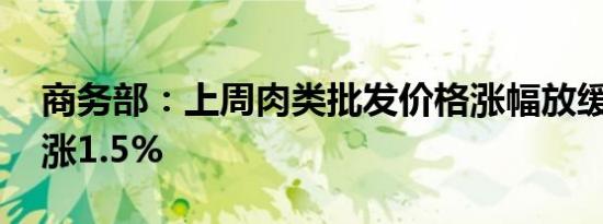 商务部：上周肉类批发价格涨幅放缓 猪肉上涨1.5%