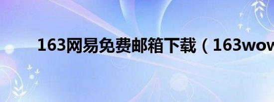 163网易免费邮箱下载（163wow）