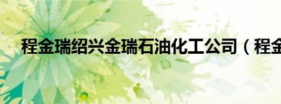 程金瑞绍兴金瑞石油化工公司（程金瑞）