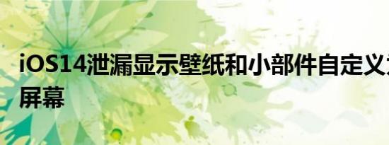 iOS14泄漏显示壁纸和小部件自定义为您的主屏幕