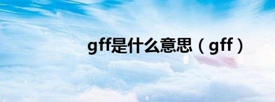 gff是什么意思（gff）