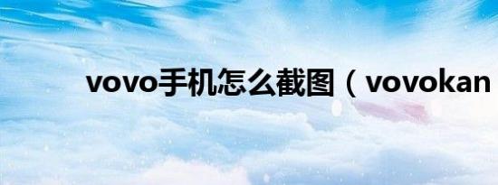vovo手机怎么截图（vovokan）