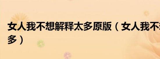 女人我不想解释太多原版（女人我不想解释太多）