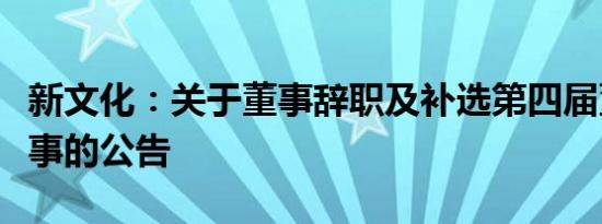 新文化：关于董事辞职及补选第四届董事会董事的公告