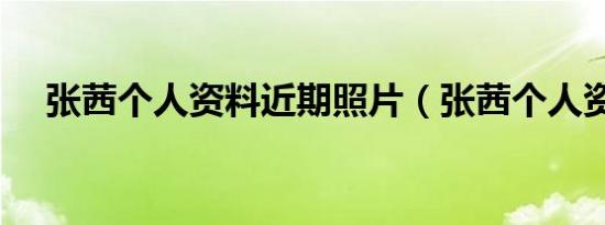 张茜个人资料近期照片（张茜个人资料）