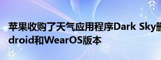 苹果收购了天气应用程序Dark Sky删除了Android和WearOS版本