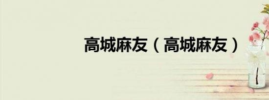 高城麻友（高城麻友）