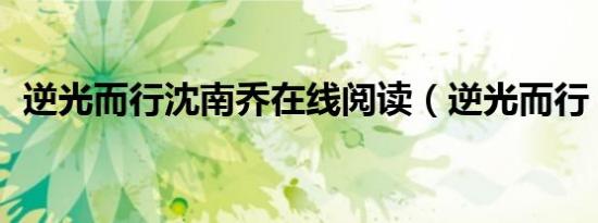 逆光而行沈南乔在线阅读（逆光而行 任雪）