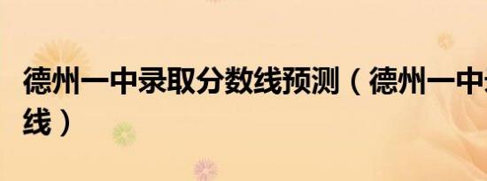德州一中录取分数线预测（德州一中录取分数线）