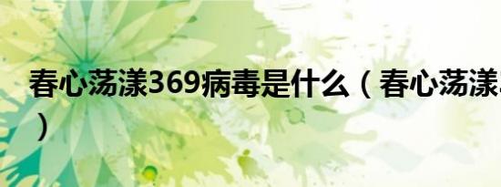 春心荡漾369病毒是什么（春心荡漾369病毒）