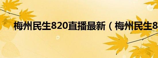 梅州民生820直播最新（梅州民生820）