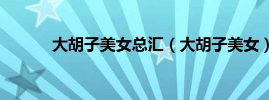 大胡子美女总汇（大胡子美女）