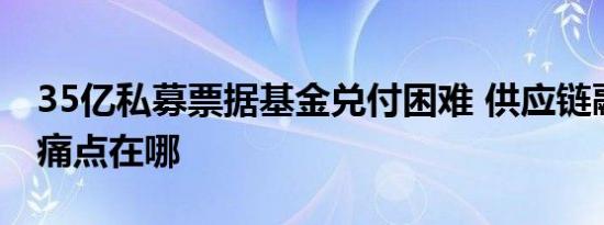 35亿私募票据基金兑付困难 供应链融资模式痛点在哪