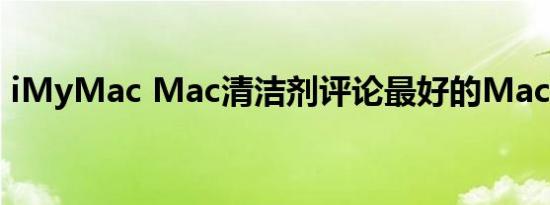 iMyMac Mac清洁剂评论最好的Mac清洁剂