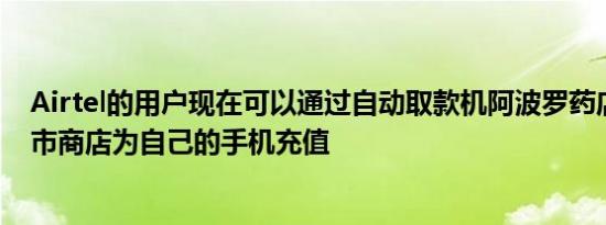 Airtel的用户现在可以通过自动取款机阿波罗药店和大型集市商店为自己的手机充值