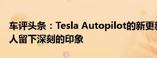 车评头条：Tesla Autopilot的新更新再次给人留下深刻的印象