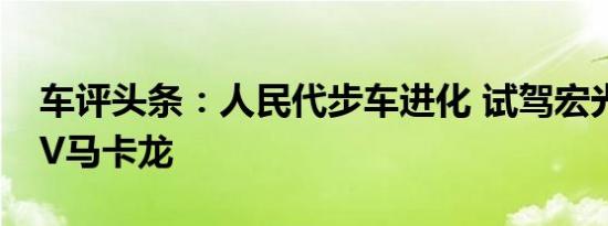 车评头条：人民代步车进化 试驾宏光MINIEV马卡龙
