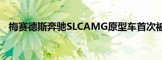 梅赛德斯奔驰SLCAMG原型车首次被发现