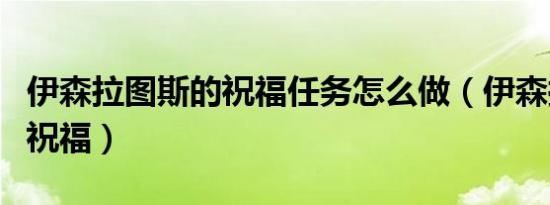 伊森拉图斯的祝福任务怎么做（伊森拉图斯的祝福）