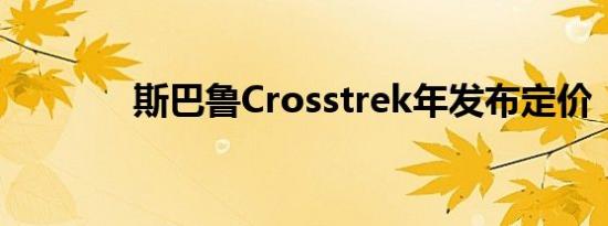 斯巴鲁Crosstrek年发布定价