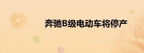 奔驰B级电动车将停产