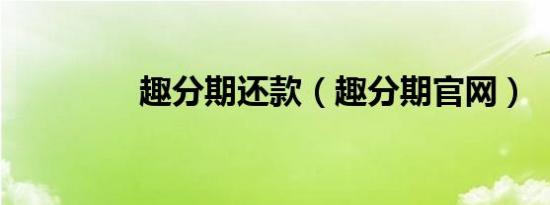 趣分期还款（趣分期官网）