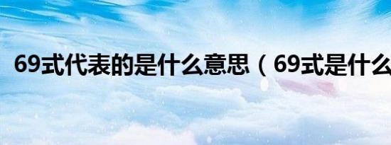 69式代表的是什么意思（69式是什么意思）