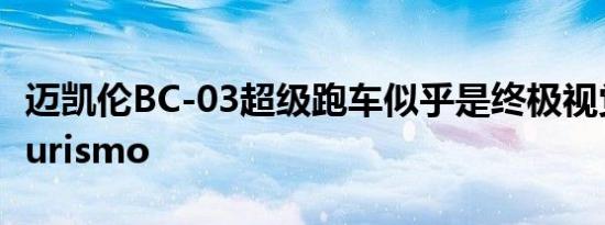 迈凯伦BC-03超级跑车似乎是终极视觉GranTurismo
