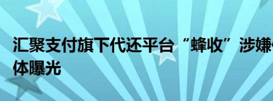汇聚支付旗下代还平台“蜂收”涉嫌传销遭媒体曝光