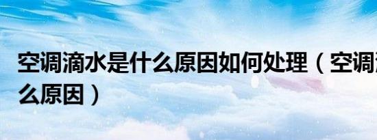 空调滴水是什么原因如何处理（空调滴水是什么原因）