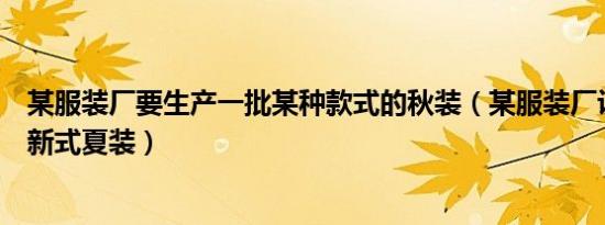 某服装厂要生产一批某种款式的秋装（某服装厂设计了一款新式夏装）