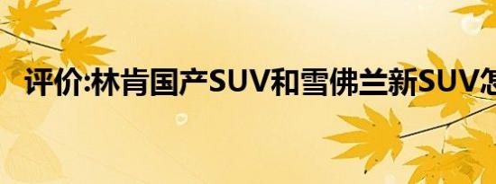 评价:林肯国产SUV和雪佛兰新SUV怎么样