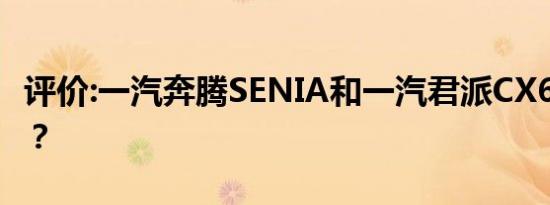 评价:一汽奔腾SENIA和一汽君派CX65怎么样？