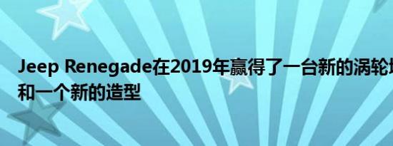 Jeep Renegade在2019年赢得了一台新的涡轮增压发动机和一个新的造型