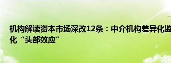 机构解读资本市场深改12条：中介机构差异化监管 券业强化“头部效应”