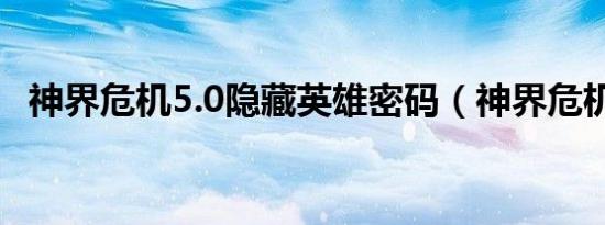 神界危机5.0隐藏英雄密码（神界危机4 3）