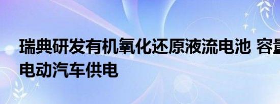 瑞典研发有机氧化还原液流电池 容量大可给电动汽车供电