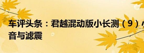 车评头条：君越混动版小长测（9）小结：静音与滤震