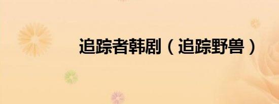 追踪者韩剧（追踪野兽）