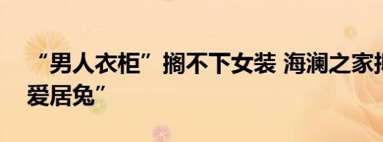 “男人衣柜”搁不下女装 海澜之家拟转让“爱居兔”