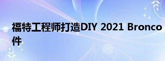 福特工程师打造DIY 2021 Bronco Lego套件
