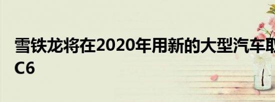 雪铁龙将在2020年用新的大型汽车取代C5和C6