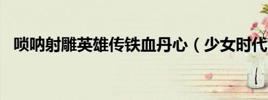 唢呐射雕英雄传铁血丹心（少女时代yuri）