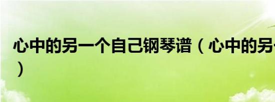 心中的另一个自己钢琴谱（心中的另一个自己）