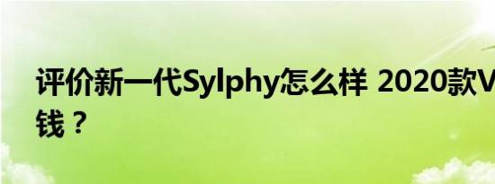 评价新一代Sylphy怎么样 2020款VV5多少钱？