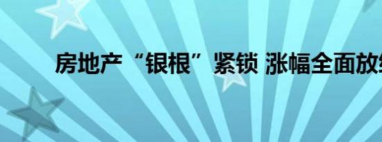 房地产“银根”紧锁 涨幅全面放缓