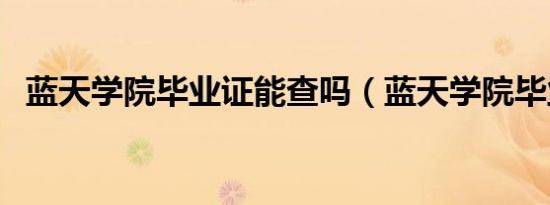 蓝天学院毕业证能查吗（蓝天学院毕业证）
