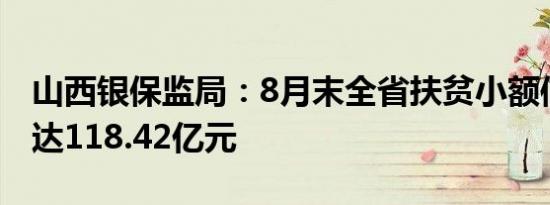 山西银保监局：8月末全省扶贫小额信贷余额达118.42亿元