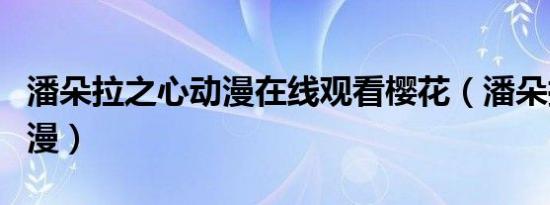 潘朵拉之心动漫在线观看樱花（潘朵拉之心动漫）