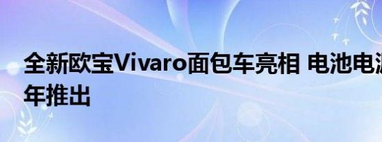 全新欧宝Vivaro面包车亮相 电池电源将于明年推出